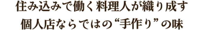 住み込みで働く料理人が織り成す個人店ならではの“手作り”の味