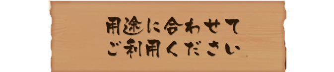 用途に合わせてご利用ください