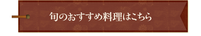 旬のおすすめ料理はこちら