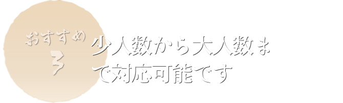 少人数から大人数まで対応可能です